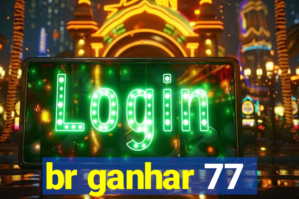 br ganhar 77